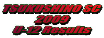 TSUKUSHINO SC 2009 U-12 Results 