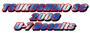 TSUKUSHINO SC 2009 U-7 Results